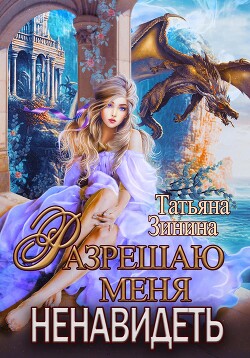 Читать онлайн книгу Разрешаю меня ненавидеть (СИ) автор Зинина Татьяна Книга Разрешаю меня ненавидеть (СИ)