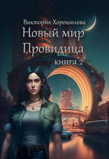 Читать онлайн книгу Новый мир. Провидица. Книга 2 (СИ) автор Хорошилова Виктория Книга Новый мир. Провидица. Книга 2 (СИ)