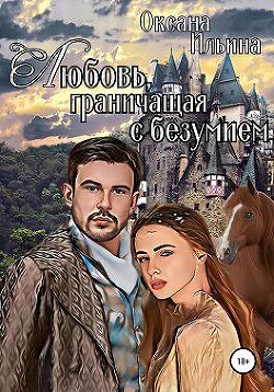Читать онлайн книгу Любовь, граничащая с безумием. Книга 1 (СИ) автор Ильина Оксана Александровна Книга Любовь, граничащая с безумием. Книга 1 (СИ)