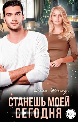 Читать онлайн книгу Станешь моей сегодня! (СИ) автор Россиус Анна Книга Станешь моей сегодня! (СИ)