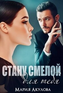 Читать онлайн книгу Стану смелой для тебя (СИ) автор Акулова Мария Книга Стану смелой для тебя (СИ)
