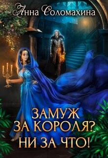 Читать онлайн книгу Замуж за короля? Ни за что! (СИ) автор Соломахина Анна Книга Замуж за короля? Ни за что! (СИ)