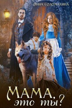 Читать онлайн книгу Мама, это ты? (СИ) автор Соломахина Анна Книга Мама, это ты? (СИ)