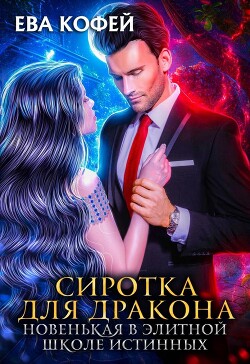 Читать онлайн книгу Сиротка для Дракона. Новенькая в Элитной Школе Истинных (СИ) автор Кофей Ева Книга Сиротка для Дракона. Новенькая в Элитной Школе Истинных (СИ)