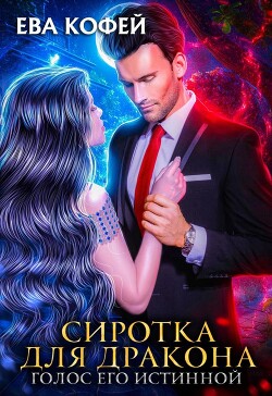Читать онлайн книгу Сиротка для Дракона. Голос Его Истинной (СИ) автор Кофей Ева Книга Сиротка для Дракона. Голос Его Истинной (СИ)