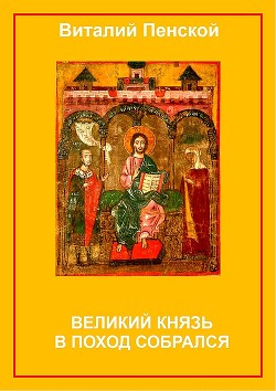 Читать онлайн книгу Великий князь в поход собрался автор Пенской Виталий Викторович Книга Великий князь в поход собрался
