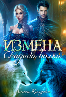 Читать онлайн книгу Измена. Свадьба волка (СИ) автор Князева Алиса Книга Измена. Свадьба волка (СИ)