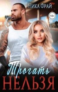 Читать онлайн книгу Трогать нельзя (СИ) автор Фрай Ника Книга Трогать нельзя (СИ)