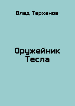 Книга Оружейник Тесла (СИ)
