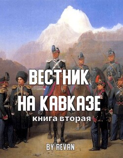 Читать онлайн книгу Вестник на Кавказе (СИ) автор Беркутов Роман Вадимович Книга Вестник на Кавказе (СИ)
