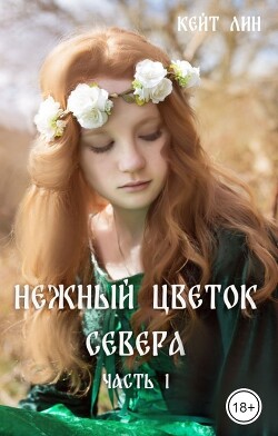 Читать онлайн книгу Нежный цветок севера. Часть 1 (СИ) автор Лин Кейт Книга Нежный цветок севера. Часть 1 (СИ)