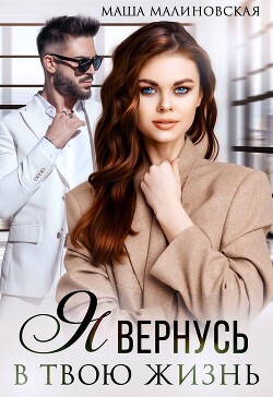 Читать онлайн книгу Я вернусь в твою жизнь (СИ) автор Малиновская Маша Книга Я вернусь в твою жизнь (СИ)