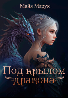 Читать онлайн книгу Под крылом дракона (СИ) автор Марук Майя Книга Под крылом дракона (СИ)