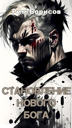 Читать онлайн книгу Становление нового бога (СИ) автор Борисов Рим Книга Становление нового бога (СИ)