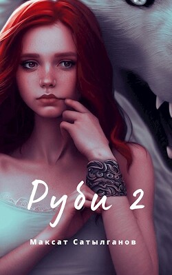 Читать онлайн книгу Руби 2 (СИ) автор Сатылганов Максат Книга Руби 2 (СИ)