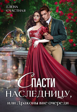 Читать онлайн книгу Спасти наследницу, или Драконы вне очереди автор Счастная Елена Книга Спасти наследницу, или Драконы вне очереди