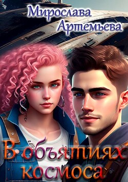 Читать онлайн книгу В объятиях космоса (СИ) автор Артемьева Мирослава Книга В объятиях космоса (СИ)