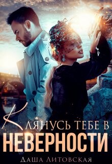 Читать онлайн книгу Клянусь тебе в неверности (СИ) автор Литовская Даша Книга Клянусь тебе в неверности (СИ)