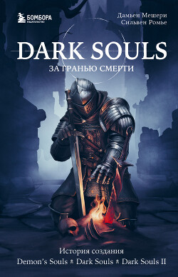 Читать онлайн книгу Dark Souls: за гранью смерти. Книга 1. История создания Demon’s Souls, Dark Souls, Dark Souls II автор Мешери Дамьен Книга Dark Souls: за гранью смерти. Книга 1. История создания Demon’s Souls, Dark Souls, Dark Souls II