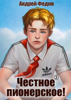 Читать онлайн книгу Честное пионерское! Часть 1 (СИ) автор Федин Андрей Книга Честное пионерское! Часть 1 (СИ)
