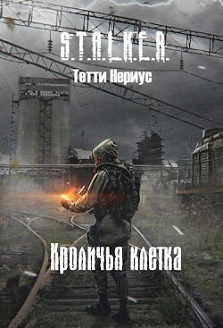 Читать онлайн книгу S.T.A.L.K.E.R. Кроличья клетка (СИ) автор Нериус Тетти Книга S.T.A.L.K.E.R. Кроличья клетка (СИ)