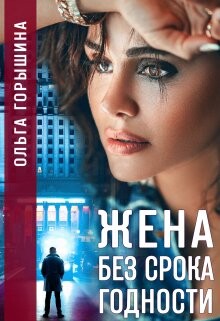 Читать онлайн книгу Жена без срока годности (СИ) автор Горышина Ольга Книга Жена без срока годности (СИ)