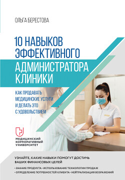 Читать онлайн книгу 10 навыков эффективного администратора клиники. Как продавать медицинские услуги и делать это с удов автор Берестова Ольга Книга 10 навыков эффективного администратора клиники. Как продавать медицинские услуги и делать это с удов