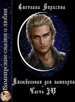 Читать онлайн книгу Колыбельная для вампиров 4 (СИ) автор Борисова Светлана Александровна Книга Колыбельная для вампиров 4 (СИ)