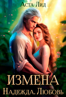 Читать онлайн книгу Измена. Надежда. Любовь (СИ) автор Лид Аста Книга Измена. Надежда. Любовь (СИ)