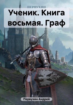 Читать онлайн книгу Ученик. Книга восьмая. Граф автор Первухин Андрей Евгеньевич Книга Ученик. Книга восьмая. Граф