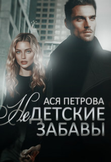 Читать онлайн книгу Недетские забавы (СИ) автор Петрова Ася Книга Недетские забавы (СИ)