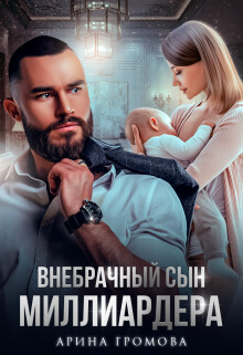 Читать онлайн книгу Внебрачный сын Миллиардера (СИ) автор Громова Арина Книга Внебрачный сын Миллиардера (СИ)