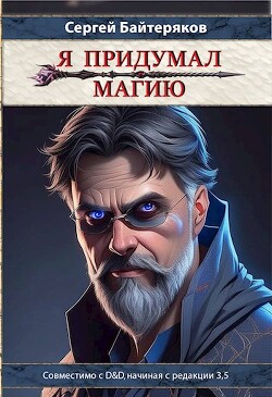 Читать онлайн книгу Я придумал магию (СИ) автор Байтеряков Сергей Книга Я придумал магию (СИ)