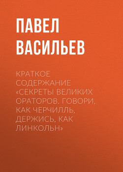 Книга Краткое содержание «Секреты великих ораторов. Говори, как Черчилль, держись, как Линкольн»