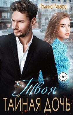 Читать онлайн книгу Твоя тайная дочь (СИ) автор Ривера Полина Книга Твоя тайная дочь (СИ)
