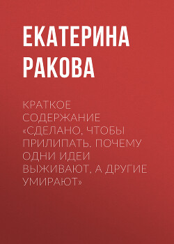 Книга Краткое содержание «Сделано, чтобы прилипать. Почему одни идеи выживают, а другие умирают»