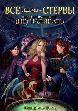 Читать онлайн книгу Все ведьмы – стервы, или Ректору больше (не) наливать (СИ) автор Цвик Катерина Александровна Книга Все ведьмы – стервы, или Ректору больше (не) наливать (СИ)