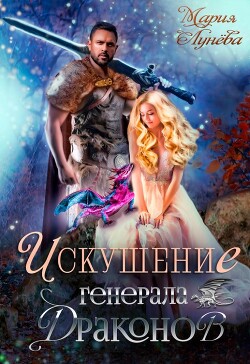 Читать онлайн книгу Искушение генерала драконов (СИ) автор Лунёва Мария Книга Искушение генерала драконов (СИ)