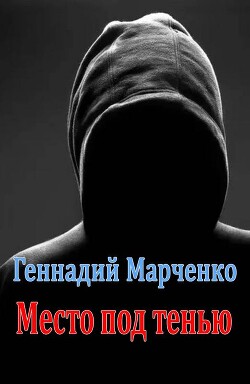 Читать онлайн книгу Место под тенью (СИ) автор Марченко Геннадий Борисович Книга Место под тенью (СИ)