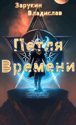 Читать онлайн книгу Петля времени (СИ) автор Зарукин Владислав Николаевич Книга Петля времени (СИ)