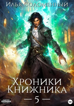 Читать онлайн книгу Хроники Книжника – 5 автор Соломенный Илья Книга Хроники Книжника – 5