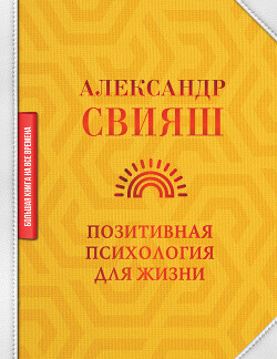 Читать онлайн книгу Позитивная психология для жизни автор Свияш Александр Григорьевич Книга Позитивная психология для жизни