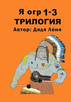 Читать онлайн книгу Я огр 1-3. Трилогия (СИ) автор Книга Я огр 1-3. Трилогия (СИ)