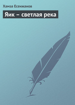 Читать онлайн книгу Яик – светлая река автор Есенжанов Хамза Книга Яик – светлая река