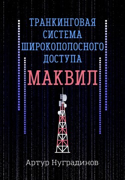 Читать онлайн книгу Транкинговая система широкополосного доступа Маквил автор Нуградинов Артут Книга Транкинговая система широкополосного доступа Маквил