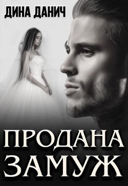 Читать онлайн книгу Продана замуж (СИ) автор Данич Дина Книга Продана замуж (СИ)