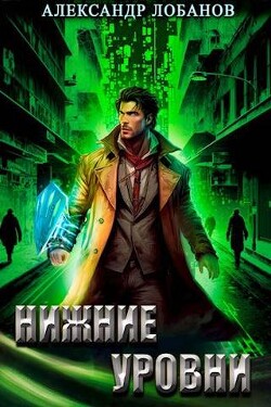 Читать онлайн книгу Нижние уровни (СИ) автор Лобанов Александр Книга Нижние уровни (СИ)