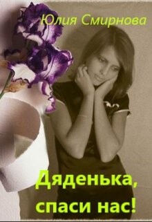 Читать онлайн книгу Дяденька, спаси нас! (СИ) автор Смирнова Юлия Книга Дяденька, спаси нас! (СИ)