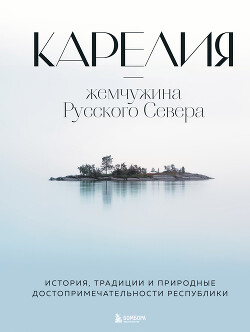 Книга Карелия – жемчужина Русского Севера. История, традиции и природные достопримечательности республики