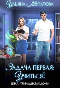 Читать онлайн книгу Задача первая: учиться! (СИ) автор Муратова Ульяна Книга Задача первая: учиться! (СИ)